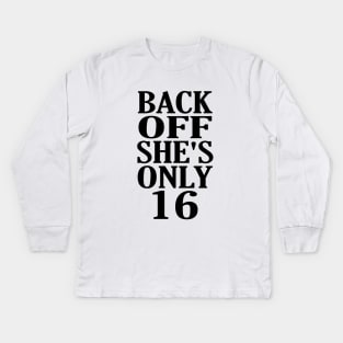 Back Off Shes Only 16 Kids Long Sleeve T-Shirt